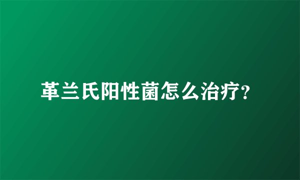 革兰氏阳性菌怎么治疗？