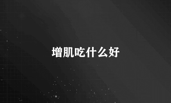 增肌吃什么好