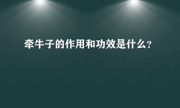 牵牛子的作用和功效是什么？