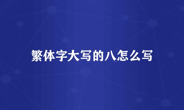 繁体字大写的八怎么写