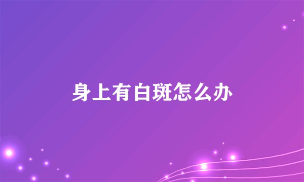 身上有白斑怎么办