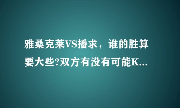 雅桑克莱VS播求,谁的胜算要大些?双方有没有可能KO对手?