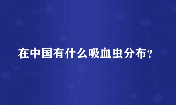 在中国有什么吸血虫分布？