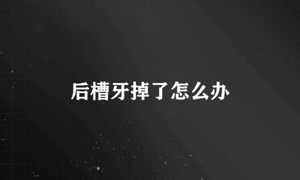后槽牙掉了怎么办