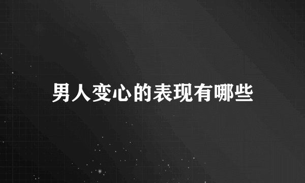 男人变心的表现有哪些