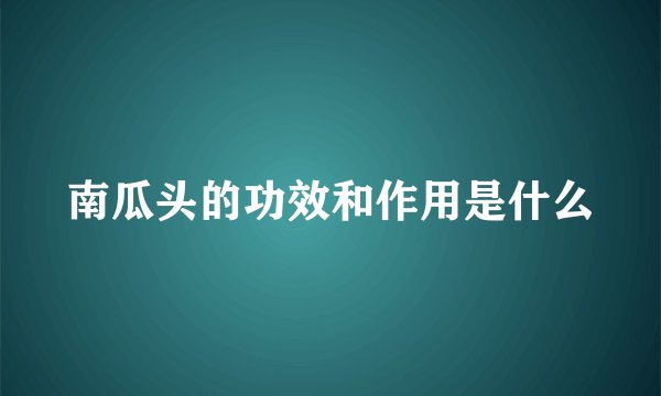 南瓜头的功效和作用是什么