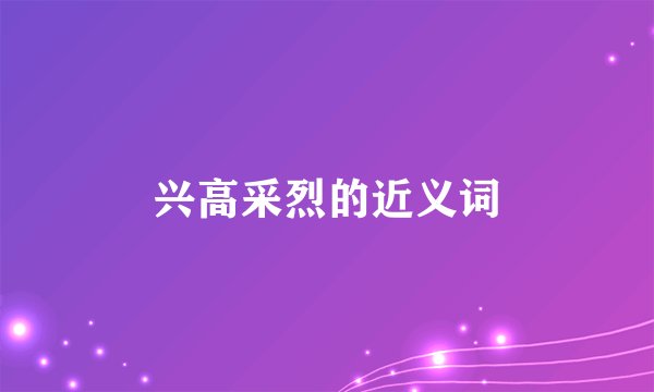 兴高采烈的近义词