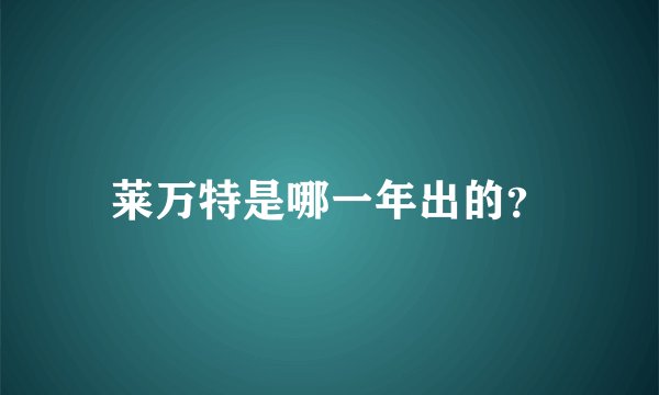莱万特是哪一年出的？