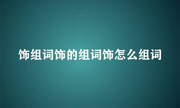 饰组词饰的组词饰怎么组词