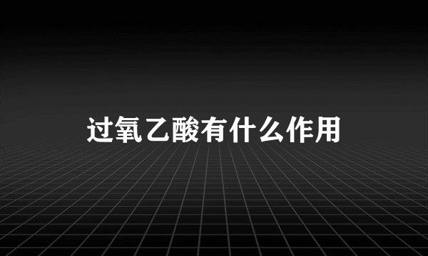过氧乙酸有什么作用