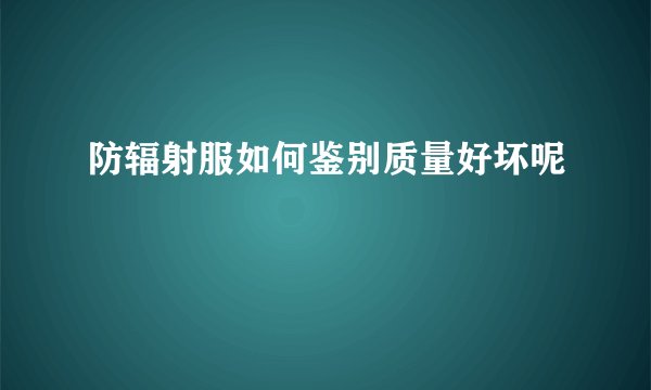防辐射服如何鉴别质量好坏呢