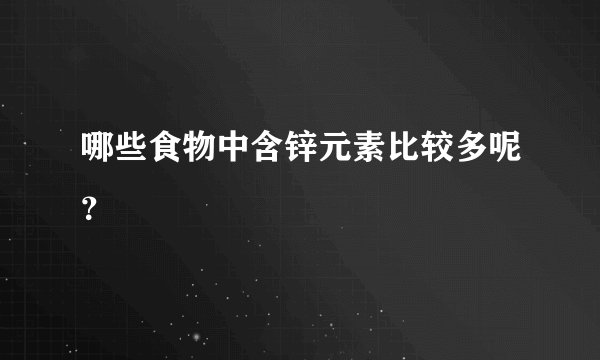 哪些食物中含锌元素比较多呢？