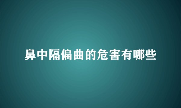 鼻中隔偏曲的危害有哪些