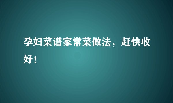 孕妇菜谱家常菜做法，赶快收好！