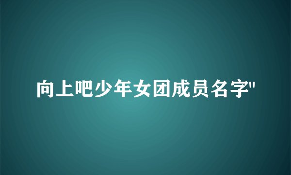 向上吧少年女团成员名字