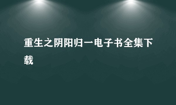 重生之阴阳归一电子书全集下载