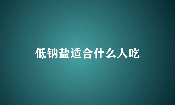 低钠盐适合什么人吃