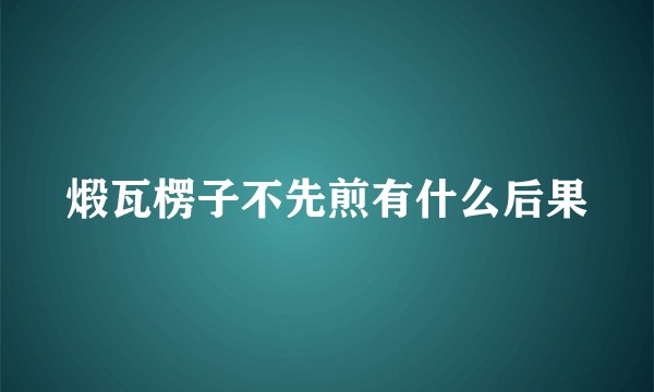 煅瓦楞子不先煎有什么后果