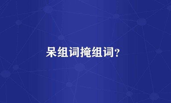 呆组词掩组词？