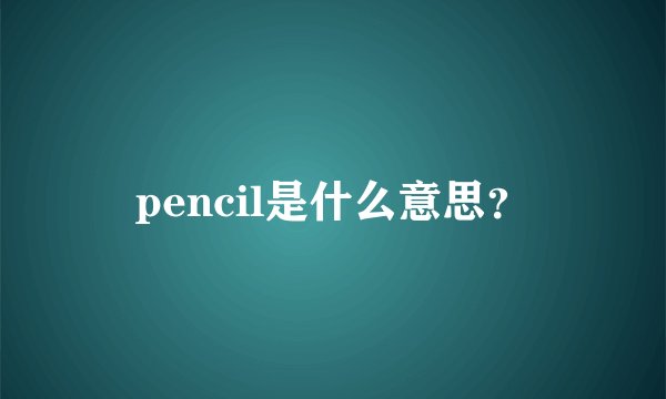 pencil是什么意思?