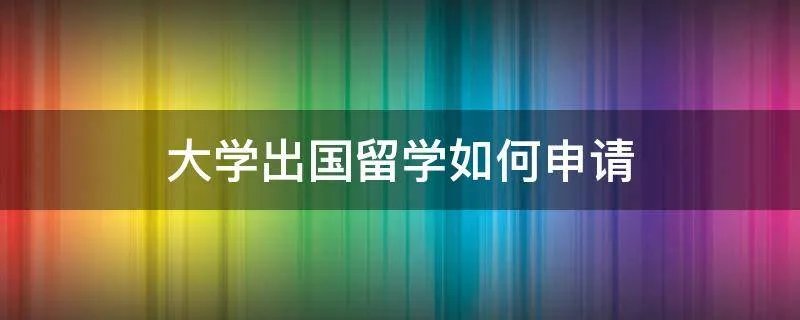 大学出国留学如何申请