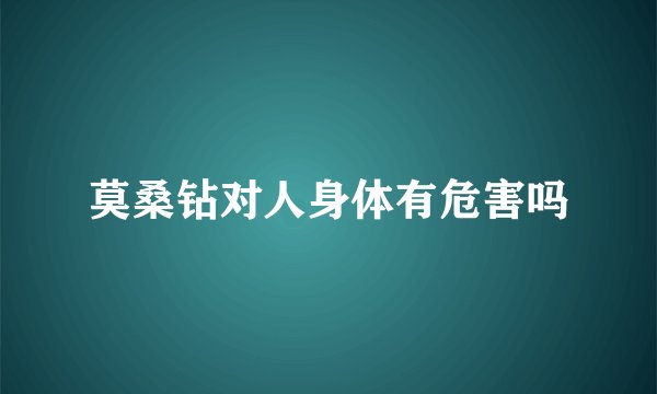 莫桑钻对人身体有危害吗
