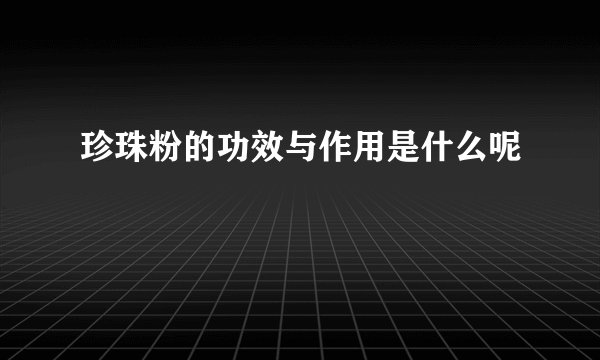 珍珠粉的功效与作用是什么呢