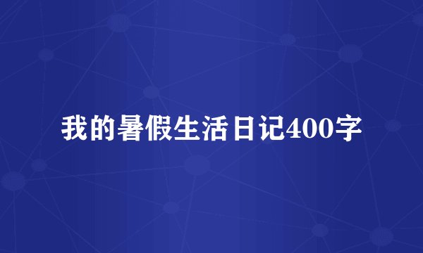 我的暑假生活日记400字