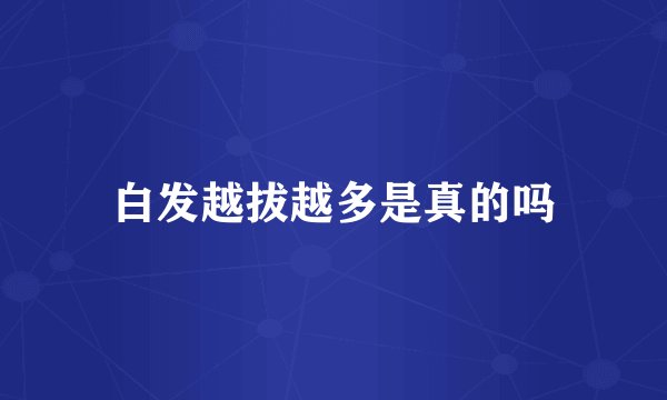 白发越拔越多是真的吗