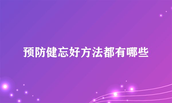 预防健忘好方法都有哪些