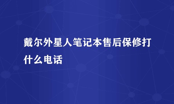 戴尔外星人笔记本售后保修打什么电话