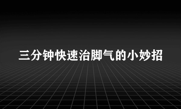三分钟快速治脚气的小妙招