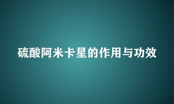 硫酸阿米卡星的作用与功效