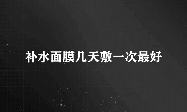 补水面膜几天敷一次最好