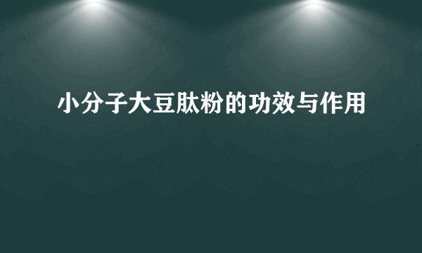 小分子大豆肽粉的功效与作用