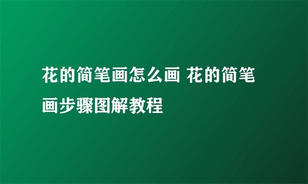 花的简笔画怎么画 花的简笔画步骤图解教程