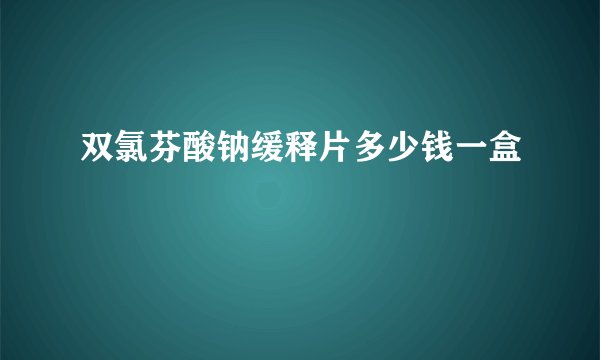 双氯芬酸钠缓释片多少钱一盒