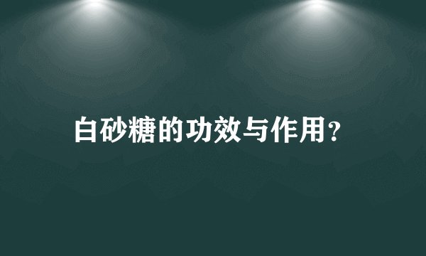 白砂糖的功效与作用？