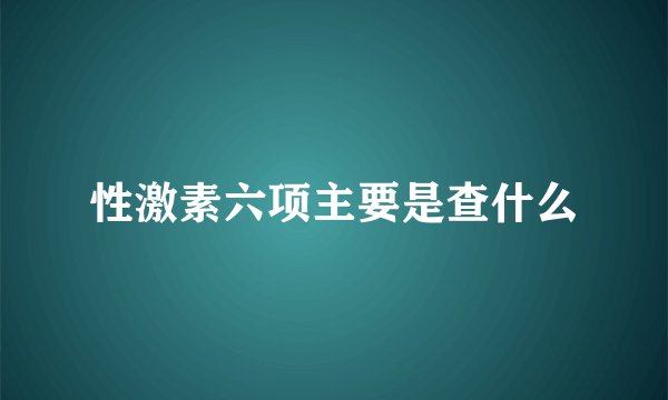 性激素六项主要是查什么