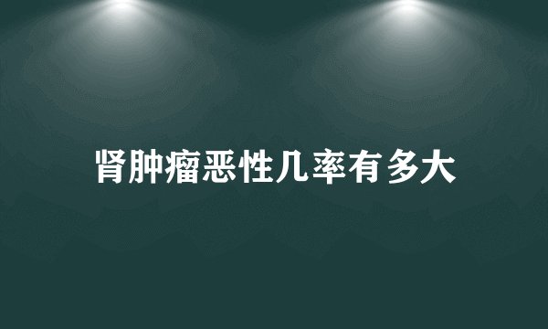 肾肿瘤恶性几率有多大