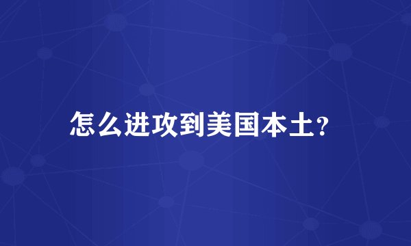 怎么进攻到美国本土？