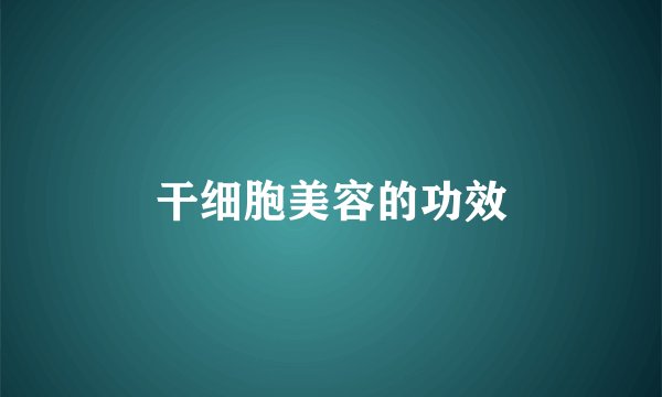 干细胞美容的功效