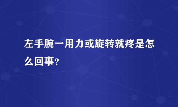 左手腕一用力或旋转就疼是怎么回事？