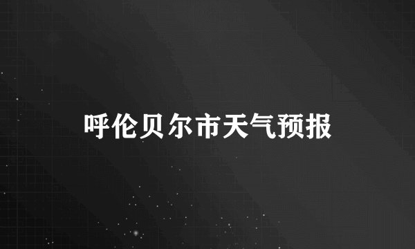 呼伦贝尔市天气预报