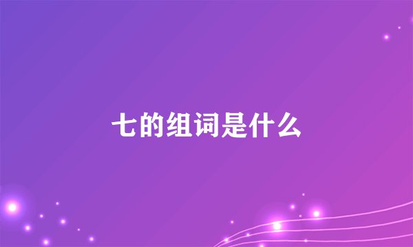 七的组词是什么
