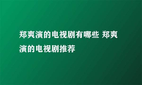 郑爽演的电视剧有哪些 郑爽演的电视剧推荐