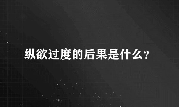 纵欲过度的后果是什么？