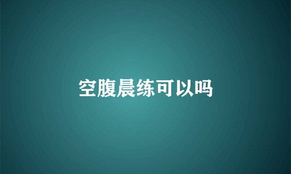 空腹晨练可以吗