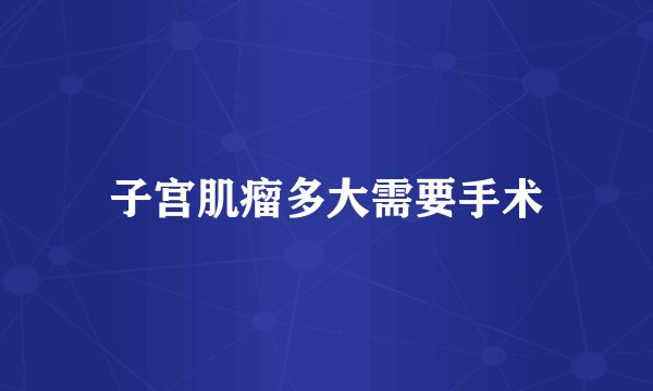 子宫肌瘤多大需要手术