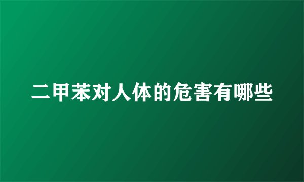 二甲苯对人体的危害有哪些